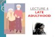 LECTURE 4 LATE  ADULTHOOD