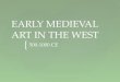 EARLY MEDIEVAL ART IN THE WEST