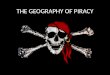 THE GEOGRAPHY OF PIRACY