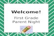 W elcome! First Grade Parent Night