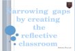 Narrowing  gaps by  cr eating  the  reflective classroom