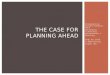 THE CASE FOR  Planning Ahead