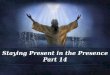 Staying Present in the Presence Part  14