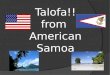 Talofa!! from  American Samoa