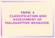 TOPIC 3 CLASSIFICATION AND  ASSESSMENT OF MALADAPTIVE BEHAVIOR