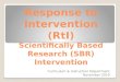Response to Intervention ( RtI ) Scientifically Based Research (SBR) Intervention