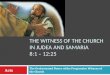 The witness of the church in Judea and Samaria  8:1 – 12:25