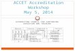 ACCET Accreditation Workshop May 5, 2014