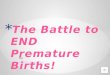 The Battle to END Premature Births!
