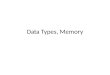 Data Types, Memory
