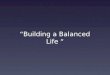“Building a Balanced Life “