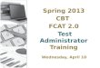 Spring 2013 CBT  FCAT 2.0 Test Administrator  Training