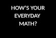 HOW’S YOUR EVERYDAY  MATH?