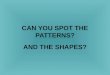 CAN YOU SPOT THE PATTERNS?