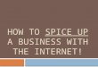 How to  spice up a business with the internet!