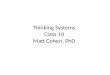 Thinking Systems Class 10 Matt Cohen, PhD