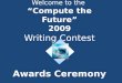 Welcome to the  “Compute the Future”  2009  Writing Contest Awards Ceremony