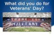 What did you do for Veterans’ Day?