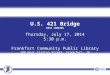 U.S. 421 Bridge DES# 1006286 Thursday, July 17, 2014 5:30 p.m. Frankfort Community Public Library