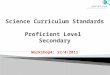 Science Curriculum Standards Proficient Level  Secondary Workshop4: 12/4/2011