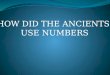 HOW DID THE ANCIENTS  USE NUMBERS