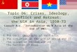 Topic D6: Crises, Ideology, Conflict and Retreat:  the  USA in Asia,  1950-73