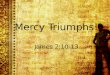 Mercy Triumphs! James 2:10-13
