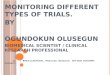 MONITORING DIFFERENT TYPES OF TRIALS. BY OGUNDOKUN OLUSEGUN