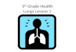 5 th  Grade Health Lungs Lesson 1