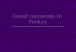 Great moments in Turkey