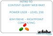 Intro to  Content Query Web Part Power User – Level  200 Kim Frehe – Rightpoint Consulting