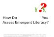 How Do                          You Assess Emergent Literacy?