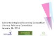 Edmonton Regional Learning Consortium  Literacy Advisory Committee January 22, 2014