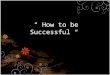 “ How to be Successful “
