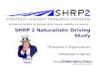 SHRP 2 Naturalistic  Driving Study [Presenterâ€™s Organization]  [Presenterâ€™s Name]