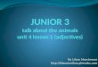 JUNIOR 3 talk about the animals unit  4  lesson  1  ( adjectives )