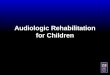 Audiologic Rehabilitation for Children