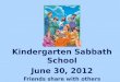 Kindergarten Sabbath School June  30,  2012 Friends share with others