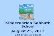 Kindergarten Sabbath School August  25 ,  2012 God gives us power