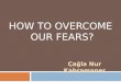 HOW TO OVERCOME  OUR FEARS?