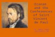Ozanam  and the Conferences of Saint Vincent  de Paul