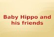 Baby Hippo and his friends