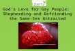 God’s Love for Gay People:  Shepherding and Befriending the Same-Sex  Attracted