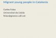 Migrant young people in Catalonia Carles Feixa Universitat de Lleida feixa@geosoc.udl.cat