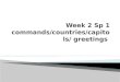Week  2  Sp  1 commands / countries / capitols /  greetings