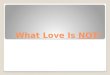 What Love Is  NOT !