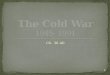 The Cold War 1945- 1991
