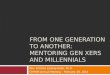 From one generation to another:  Mentoring Gen  xers  and  millennials
