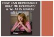 How Can Repentance  Help Me  E veryday? & What is Grace?