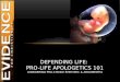 Defending life:  Pro-Life apologetics 101 (Answering  Pro-Choice Rhetoric & Arguments)